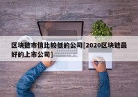 区块链市值比较低的公司[2020区块链最好的上市公司]