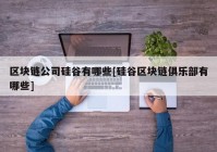 区块链公司硅谷有哪些[硅谷区块链俱乐部有哪些]