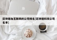 区块链加互联网的公司排名[区块链科技公司名单]