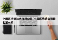 中国区块链技术代理公司[中国区块链公司排名第一家]