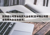 区块链公司营业执照大全名称[区块链公司营业执照大全名称查询]