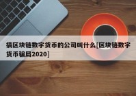 搞区块链数字货币的公司叫什么[区块链数字货币骗局2020]