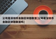 公司是深圳市金融区块链联盟[公司是深圳市金融区块链联盟吗]