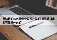 区块链的技术是哪个公司开发的[区块链技术公司是做什么的]