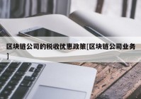 区块链公司的税收优惠政策[区块链公司业务]