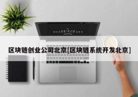 区块链创业公司北京[区块链系统开发北京]